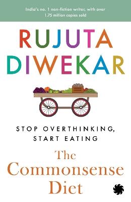 The Commonsense Diet: Stop Overthinking, Start Eating - Rujuta Diwekar - cover