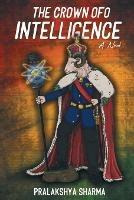 The crown of Intelligence - Pralakshya Sharma - cover