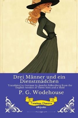 Drei Männer und ein Dienstmädchen German Version of Three Men and a Maid - P G Wodehouse - cover