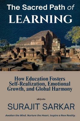 The Sacred Path of Learning How Education Fosters Self-Realization, Emotional Growth, and Global Harmony. - Surajit Sarkar - cover