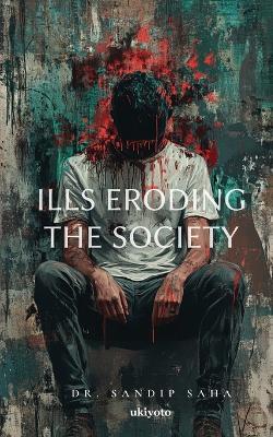 Ills eroding the Society - Dr Sandip Saha - cover