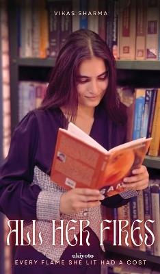 All Her Fires Every flame she lit had a cost - Vikas Sharma - cover