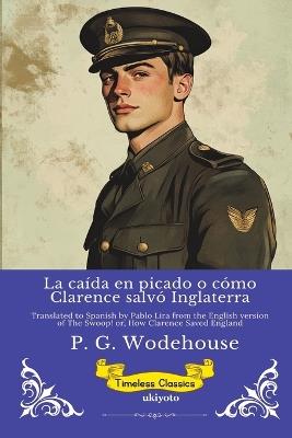 La caída en picado o cómo Clarence salvó Inglaterra Timeless Classics - P G Wodehouse - cover