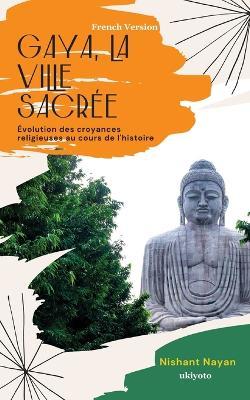 Gaya, la ville sacrée Évolution des croyances religieuses au cours de l'histoire - Nishant Nayan - cover