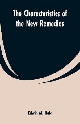 The Characteristics of the New Remedies - Edwin Moses Hale - cover