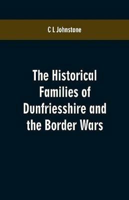 The Historical Families of Dunfriesshire and the Border Wars - C L Johnstone - cover