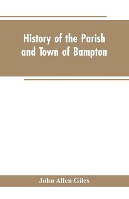 History of the Parish and Town of Bampton: With the District and Hamlets Belonging to it - John Alle Giles - cover