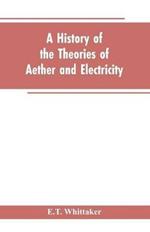 A history of the theories of aether and electricity: from the age of Descartes to the close of the nineteenth century