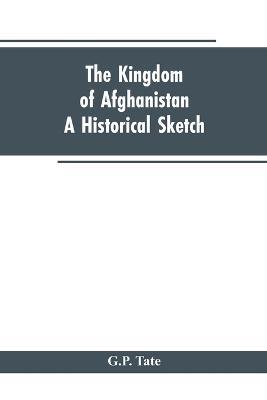 The Kingdom of Afghanistan: A Historical Sketch - G P Tate - cover
