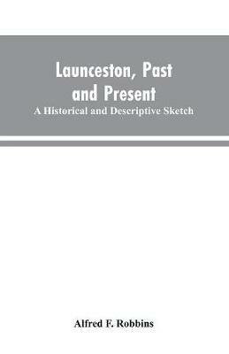 Launceston, past and present; A historical and descriptive sketch - Alfred Farthing Robbins - cover
