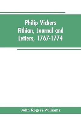 Philip Vickers Fithian, Journal and Letters, 1767-1774: Student at Princeton College, 1770-72, Tutor at Nomini Hall in Virginia, 1773-74 - John Rogers Williams - cover