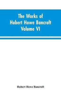 The Works of Hubert Howe Bancroft Volume VI History of Central America Volume I 1501-1530 - Hubert Howe Bancroft - cover