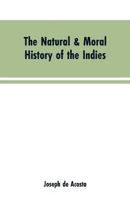 The natural & moral history of the Indies VOL. I. - Joseph de Acosta - cover