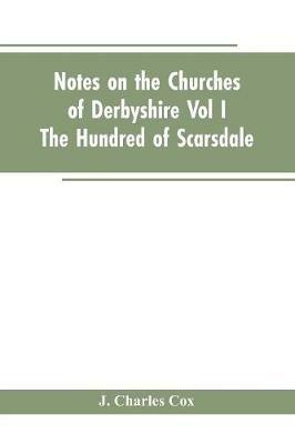 Notes On The Churches Of Derbyshire - Vol I The hundred of Scarsdale. - J Charles Cox - cover