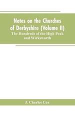 Notes on the Churches of Derbyshire (Volume II); The Hundreds of the High Peak and Wirksworth.