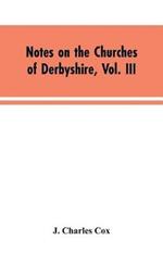 Notes on the Churches of Derbyshire, Vol. III: The Hundreds of Appletree and Repton and Gresley
