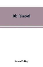Old Falmouth: The Story of the Town From the Days of the Killigrews to the Earliest Part of the 19th Century