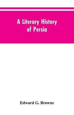 A Literary History of Persia: From the Earliest Times Until Firdawsi - Edward G Browne - cover
