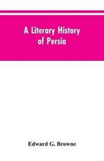 A Literary History of Persia: From the Earliest Times Until Firdawsi