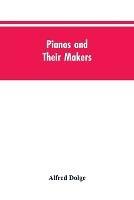 Pianos and their makers - Alfred Dolge - cover