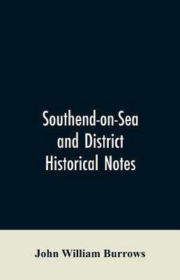 Southend-on-Sea and District: Historical Notes - John William Burrows - cover