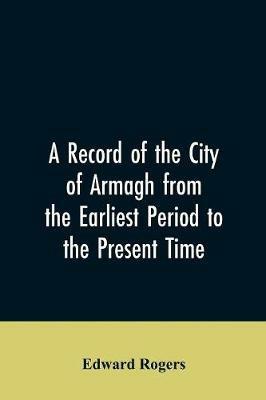 A Record of the City of Armagh from the Earliest Period to the Present Time - Edward Rogers - cover