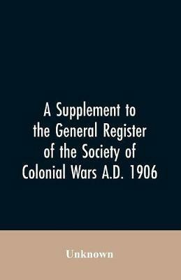 A Supplement to the General Register of the Society of Colonial Wars A.D. 1906 - cover