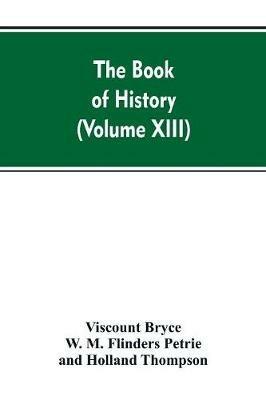 The Book of history: A history of all nations from the earliest times to the present, with over 8,000 (Volume XIII) - Viscount Bryce,W M Flinders Petrie,Holland Thompson - cover