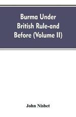Burma under British rule - and before (Volume II)