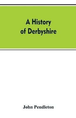 A history of Derbyshire - John Pendleton - cover