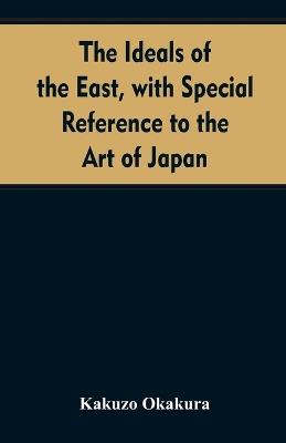 The ideals of the east, with special reference to the art of Japan - Kakuzo Okakura - cover