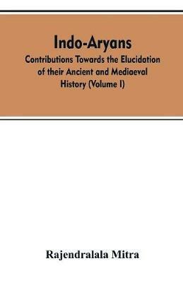 Indo-Aryans: contributions towards the elucidation of their ancient and mediaeval history (Volume I) - Rajendralala Mitra - cover