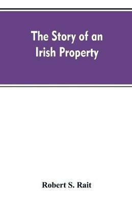 The story of an Irish property - Robert S Rait - cover