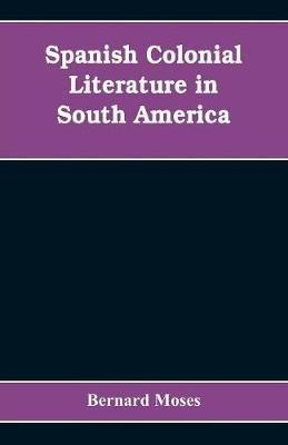 Spanish colonial literature in South America - Bernard Moses - cover
