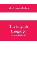 The English Language: Late Fellow of King's College, Cambridge; Fellow of the Royal College Of Physicians, London; Member of the Ethnological Society, New York; Late Professor of the English Language And Literature, University College, London (Third Edition)