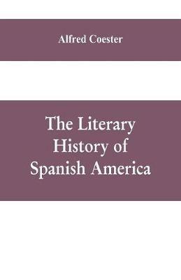 The literary history of Spanish America - Alfred Coester - cover