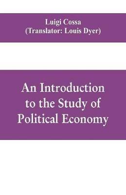 An introduction to the study of political economy - Luigi Cossa - cover