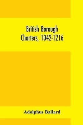 British borough charters, 1042-1216 - Adolphus Ballard - cover