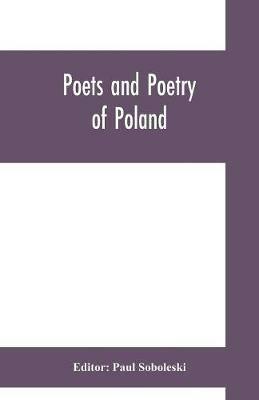 Poets and poetry of Poland, a collection of Polish verse, including a short account of the history of Polish poetry, with sixty biographical sketches of Poland's poets and specimens of their composition - cover