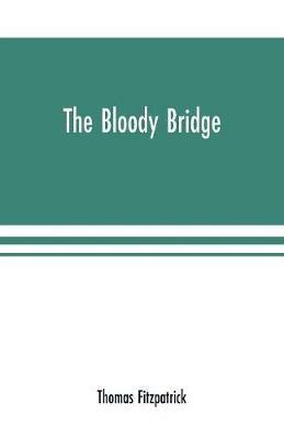 The Bloody Bridge: And Other Papers Relating to the Insurrection of 1641 (Sir Phelim O'neill's Rebellion) - Thomas Fitzpatrick - cover