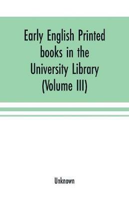 Early English printed books in the University Library, Cambridge (1475 to 1640) (Volume III) Scottish, Irish and Foreign Presses With addenda - cover