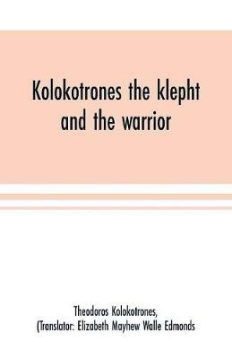 Kolokotrones the klepht and the warrior. Sixty years of peril and daring. An autobiography - Theodoros Kolokotrones - cover