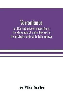 Varronianus: a critical and historical introduction to the ethnography of ancient Italy and to the philological study of the Latin language - John William Donaldson - cover