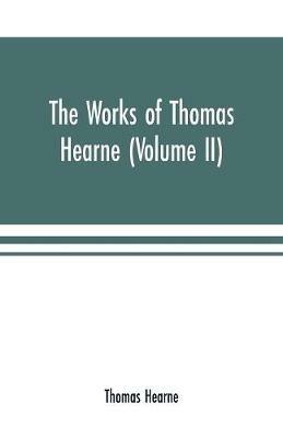 The works of Thomas Hearne (Volume II). Containing the second volume of Robert of Gloucester's chronicle - Thomas Hearne - cover