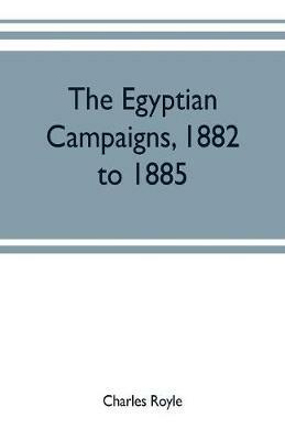 The Egyptian campaigns, 1882 to 1885 - Charles Royle - cover