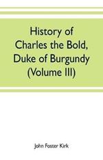 History of Charles the Bold, Duke of Burgundy (Volume III)
