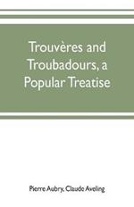 Trouveres and troubadours, a popular treatise