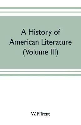 A history of American literature (Volume III) - W P Trent - cover
