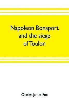 Napoleon Bonaport and the siege of Toulon - Charles James Fox - cover