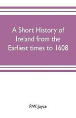 A short history of Ireland from the earliest times to 1608